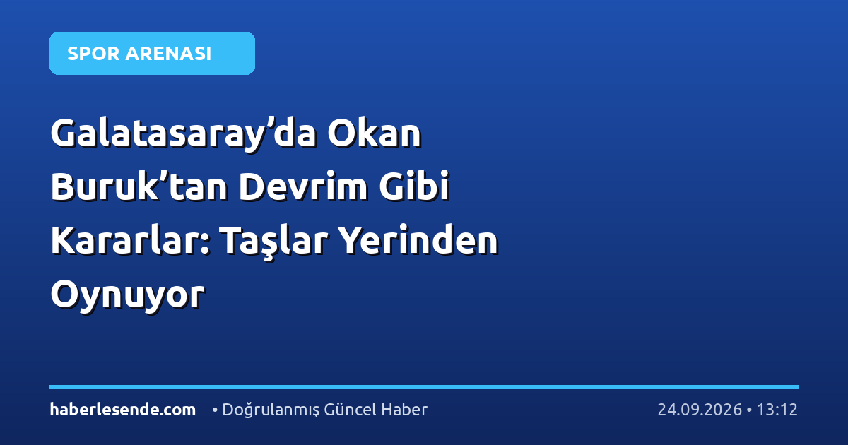 Galatasaray’da Okan Buruk’tan Devrim Gibi Kararlar: Taşlar Yerinden Oynuyor