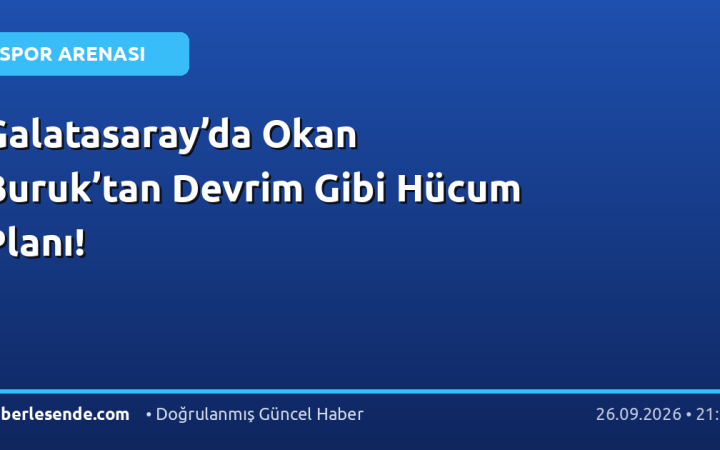 Galatasaray’da Okan Buruk’tan Devrim Gibi Hücum Planı!