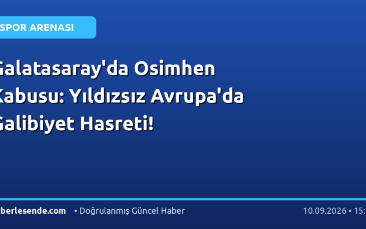 Galatasaray'da Osimhen Kabusu: Yıldızsız Avrupa'da Galibiyet Hasreti!
