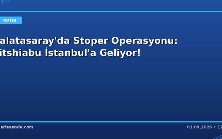 Galatasaray'da Stoper Operasyonu: Bitshiabu İstanbul'a Geliyor!