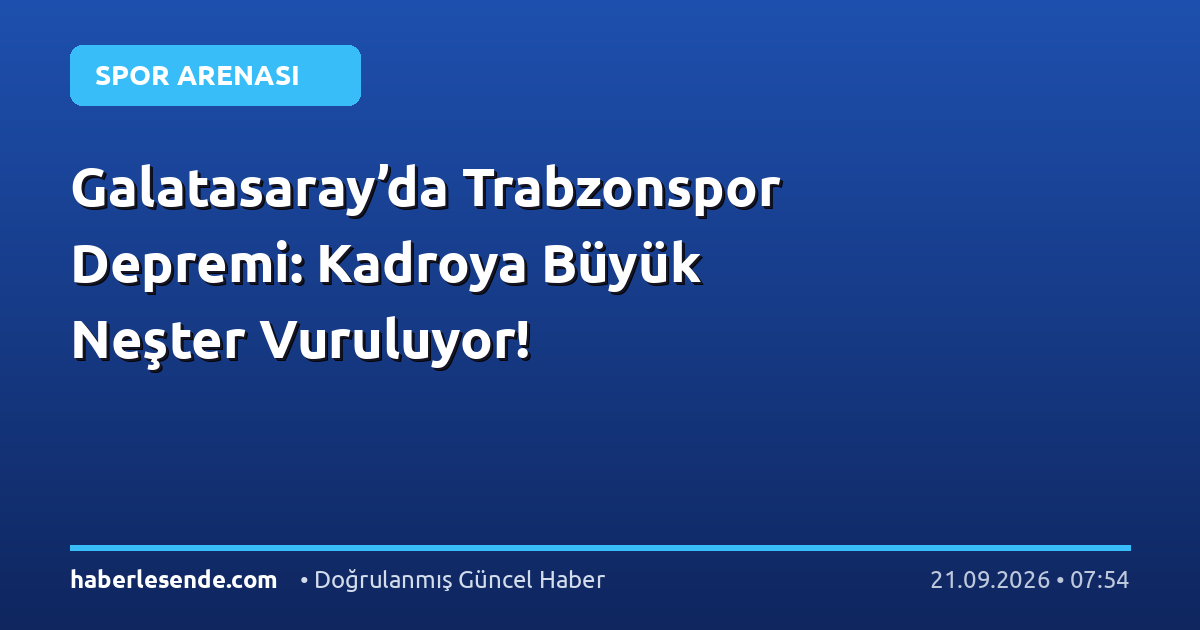 Galatasaray’da Trabzonspor Depremi: Kadroya Büyük Neşter Vuruluyor!