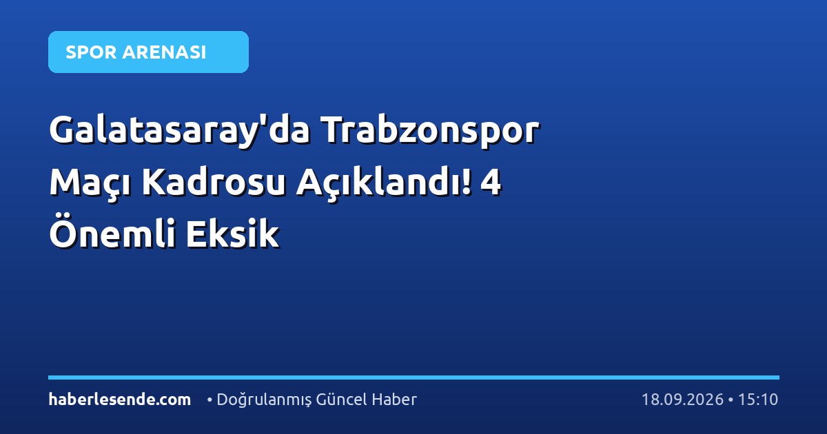 Galatasaray'da Trabzonspor Maçı Kadrosu Açıklandı! 4 Önemli Eksik