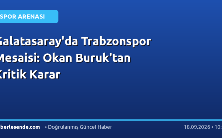 Galatasaray'da Trabzonspor Mesaisi: Okan Buruk'tan Kritik Karar
