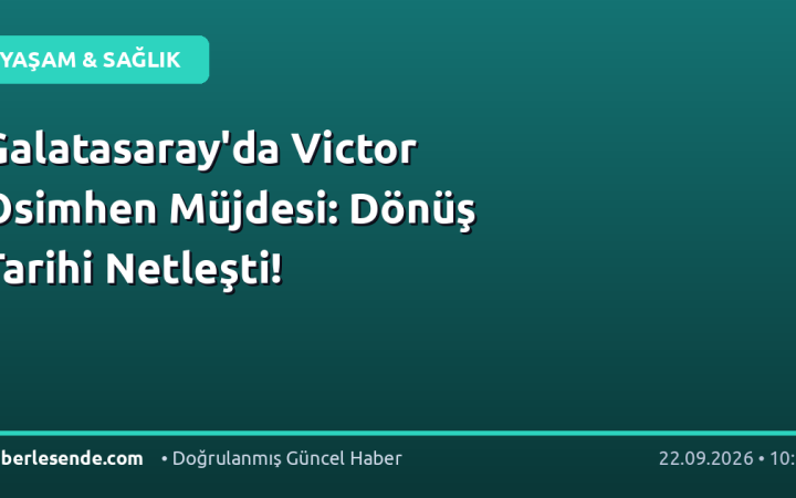 Galatasaray'da Victor Osimhen Müjdesi: Dönüş Tarihi Netleşti!