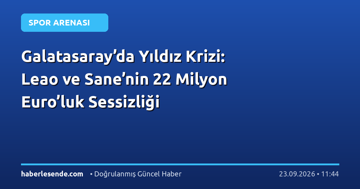 Galatasaray’da Yıldız Krizi: Leao ve Sane’nin 22 Milyon Euro’luk Sessizliği