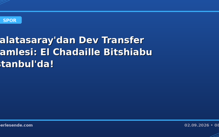 Galatasaray'dan Dev Transfer Hamlesi: El Chadaille Bitshiabu İstanbul'da!