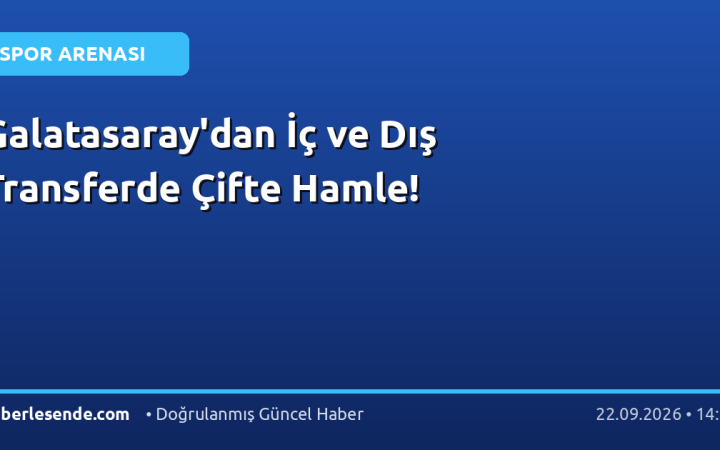 Galatasaray'dan İç ve Dış Transferde Çifte Hamle!