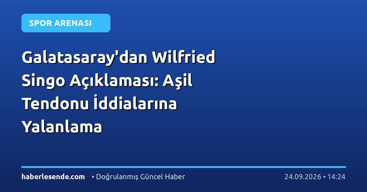 Galatasaray'dan Wilfried Singo Açıklaması: Aşil Tendonu İddialarına Yalanlama