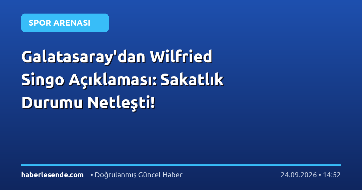 Galatasaray'dan Wilfried Singo Açıklaması: Sakatlık Durumu Netleşti!