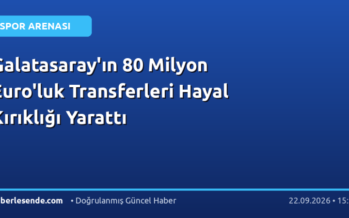 Galatasaray'ın 80 Milyon Euro'luk Transferleri Hayal Kırıklığı Yarattı