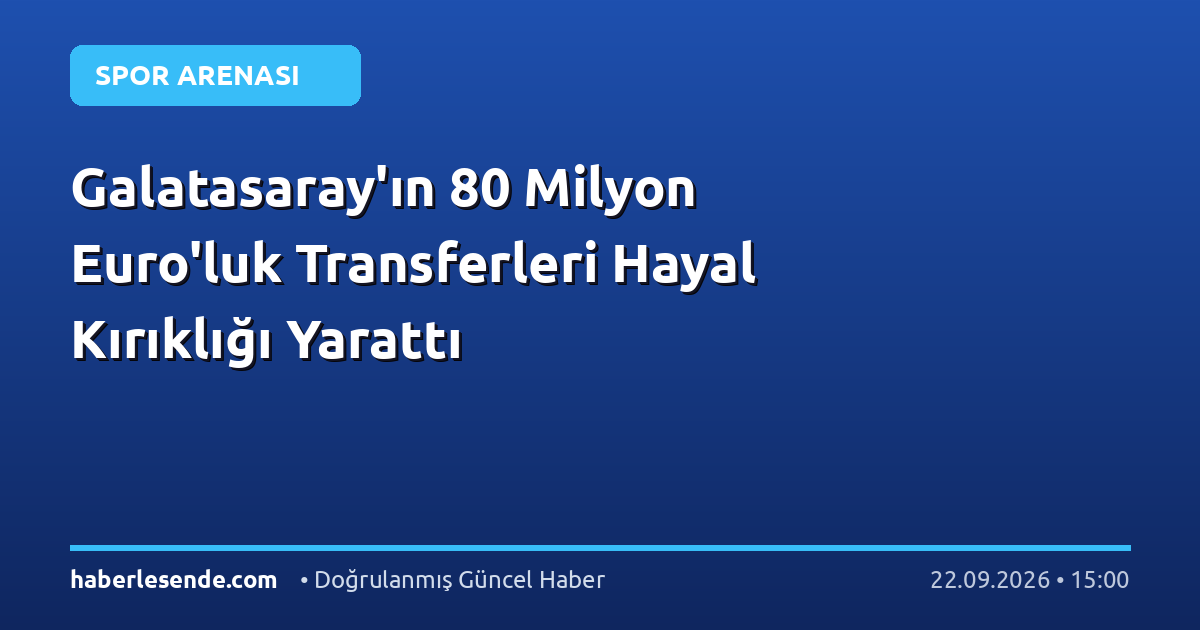 Galatasaray'ın 80 Milyon Euro'luk Transferleri Hayal Kırıklığı Yarattı