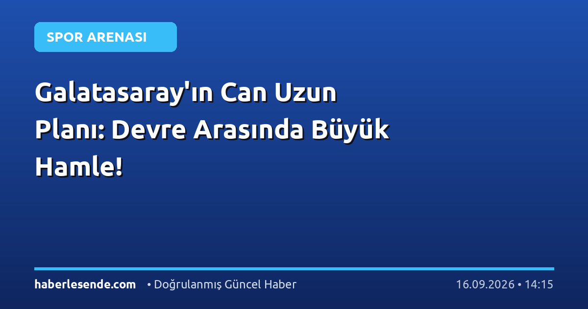 Galatasaray'ın Can Uzun Planı: Devre Arasında Büyük Hamle!