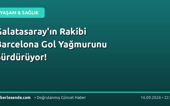 Galatasaray'ın Rakibi Barcelona Gol Yağmurunu Sürdürüyor!