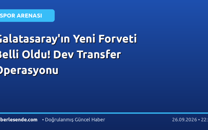 Galatasaray'ın Yeni Forveti Belli Oldu! Dev Transfer Operasyonu