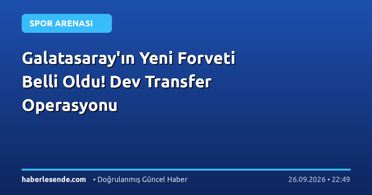Galatasaray'ın Yeni Forveti Belli Oldu! Dev Transfer Operasyonu