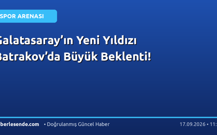 Galatasaray’ın Yeni Yıldızı Batrakov’da Büyük Beklenti!