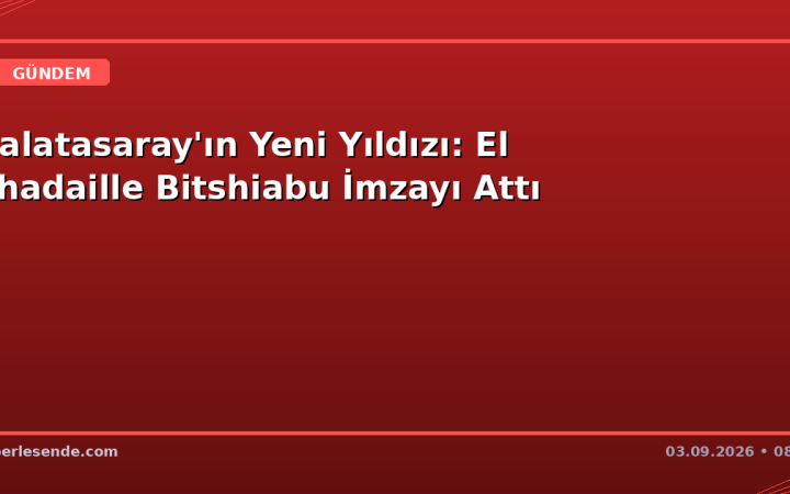 Galatasaray'ın Yeni Yıldızı: El Chadaille Bitshiabu İmzayı Attı