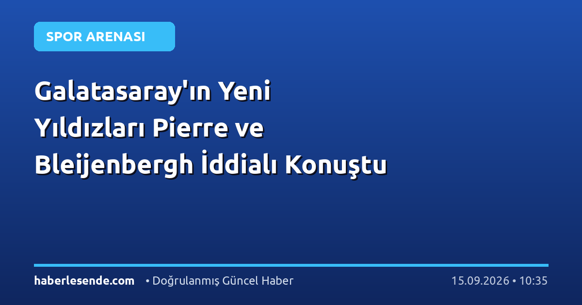 Galatasaray'ın Yeni Yıldızları Pierre ve Bleijenbergh İddialı Konuştu