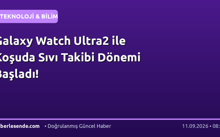 Galaxy Watch Ultra2 ile Koşuda Sıvı Takibi Dönemi Başladı!
