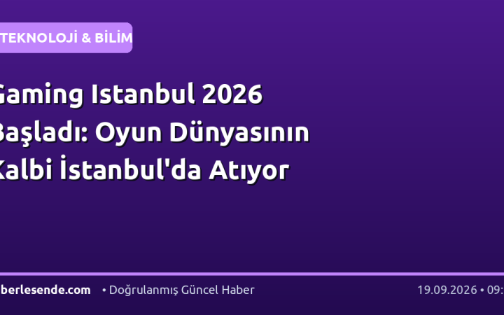 Gaming Istanbul 2026 Başladı: Oyun Dünyasının Kalbi İstanbul'da Atıyor