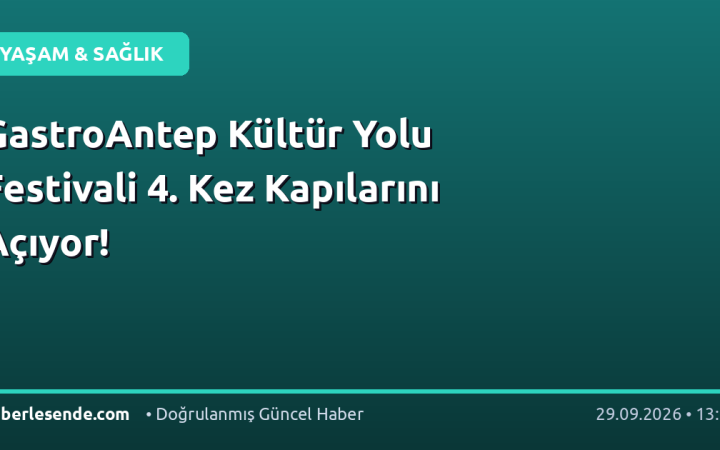 GastroAntep Kültür Yolu Festivali 4. Kez Kapılarını Açıyor!