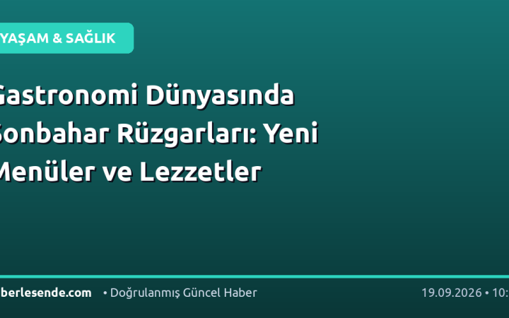 Gastronomi Dünyasında Sonbahar Rüzgarları: Yeni Menüler ve Lezzetler
