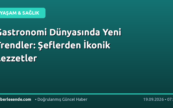 Gastronomi Dünyasında Yeni Trendler: Şeflerden İkonik Lezzetler