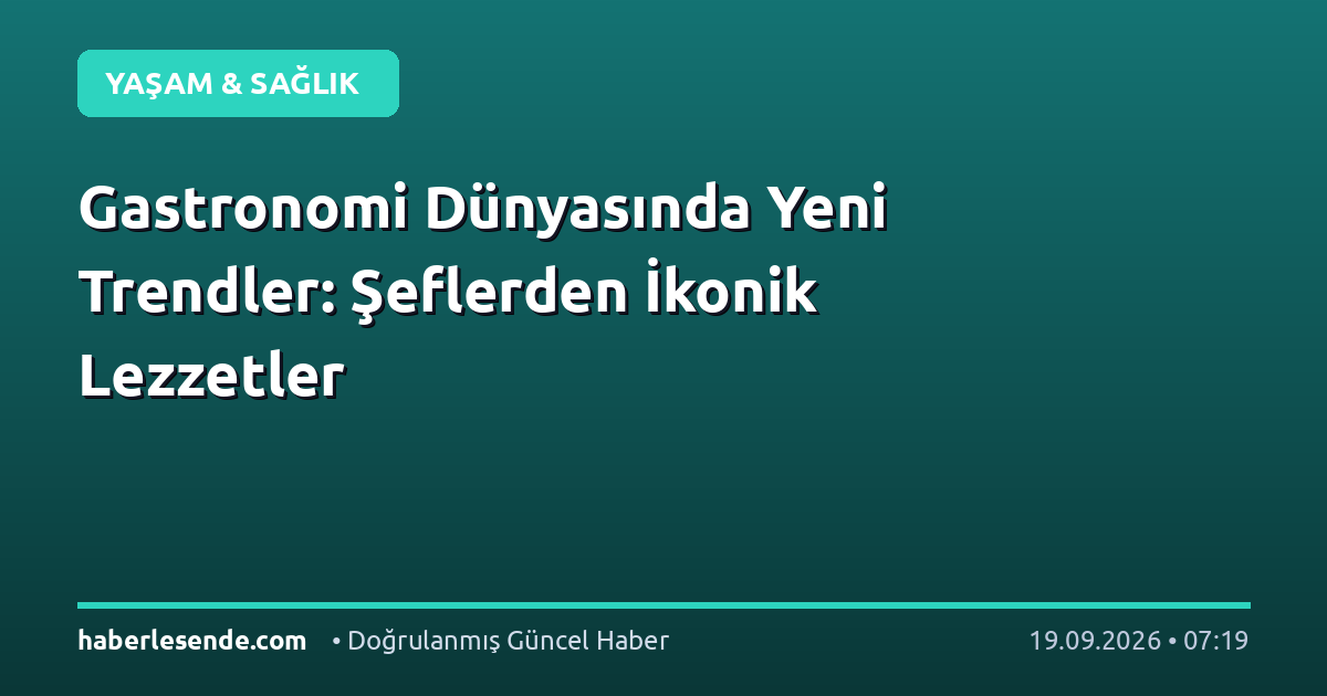 Gastronomi Dünyasında Yeni Trendler: Şeflerden İkonik Lezzetler