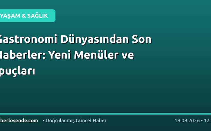 Gastronomi Dünyasından Son Haberler: Yeni Menüler ve İpuçları