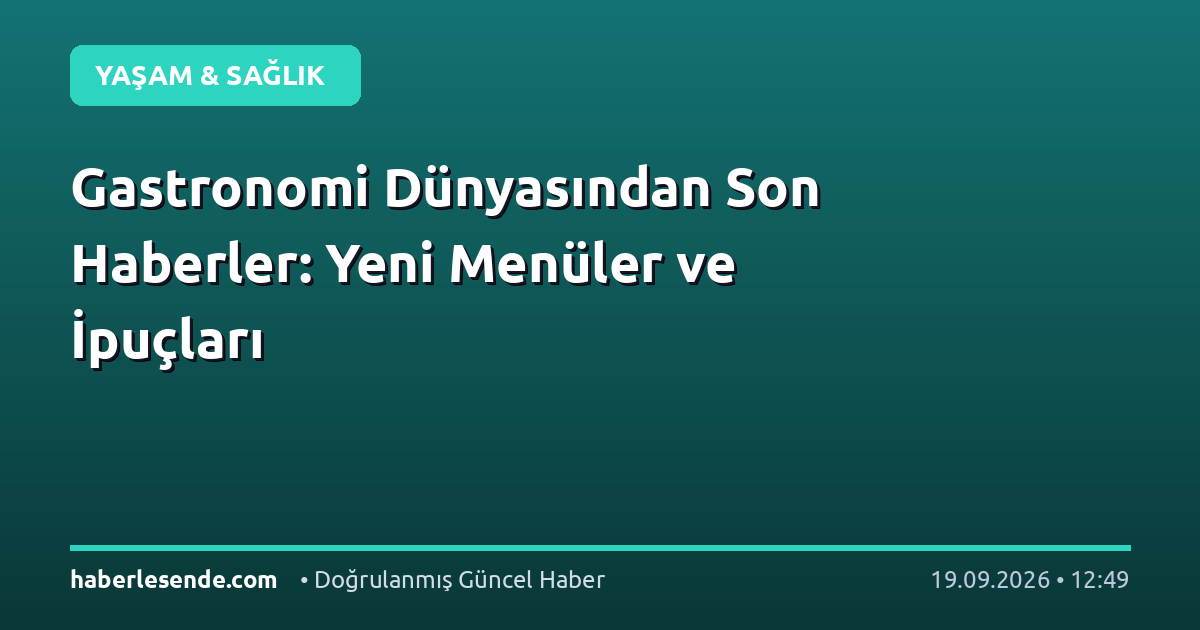 Gastronomi Dünyasından Son Haberler: Yeni Menüler ve İpuçları