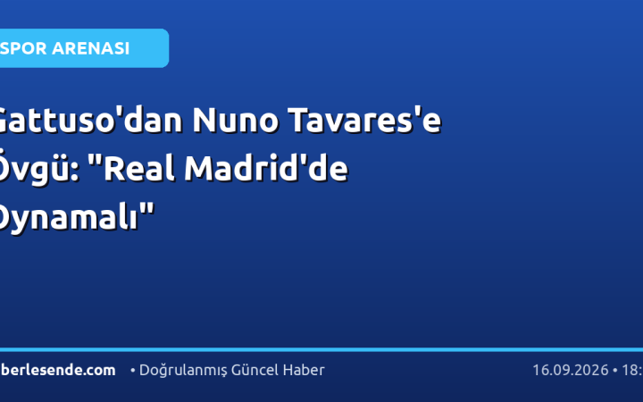 Gattuso'dan Nuno Tavares'e Övgü: "Real Madrid'de Oynamalı"