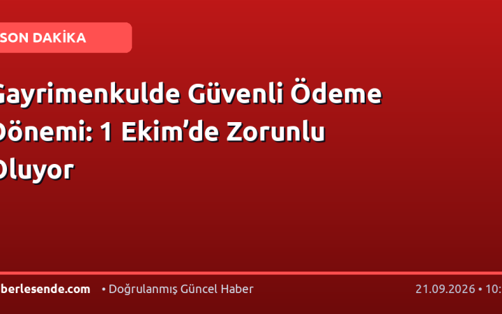 Gayrimenkulde Güvenli Ödeme Dönemi: 1 Ekim’de Zorunlu Oluyor