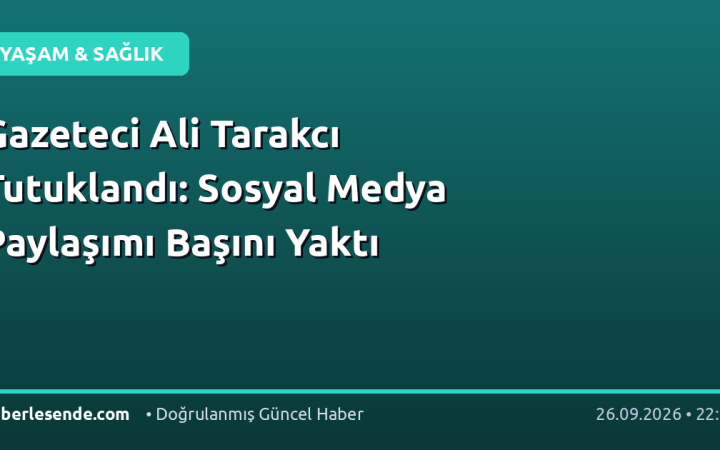 Gazeteci Ali Tarakcı Tutuklandı: Sosyal Medya Paylaşımı Başını Yaktı
