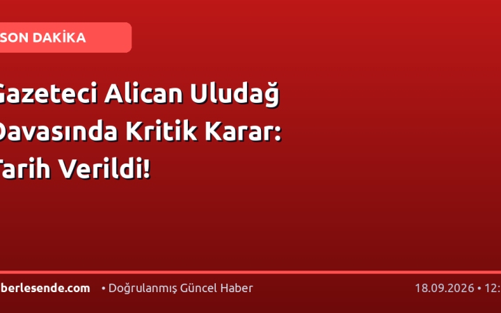Gazeteci Alican Uludağ Davasında Kritik Karar: Tarih Verildi!