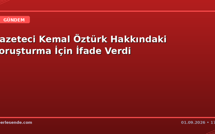 Gazeteci Kemal Öztürk Hakkındaki Soruşturma İçin İfade Verdi