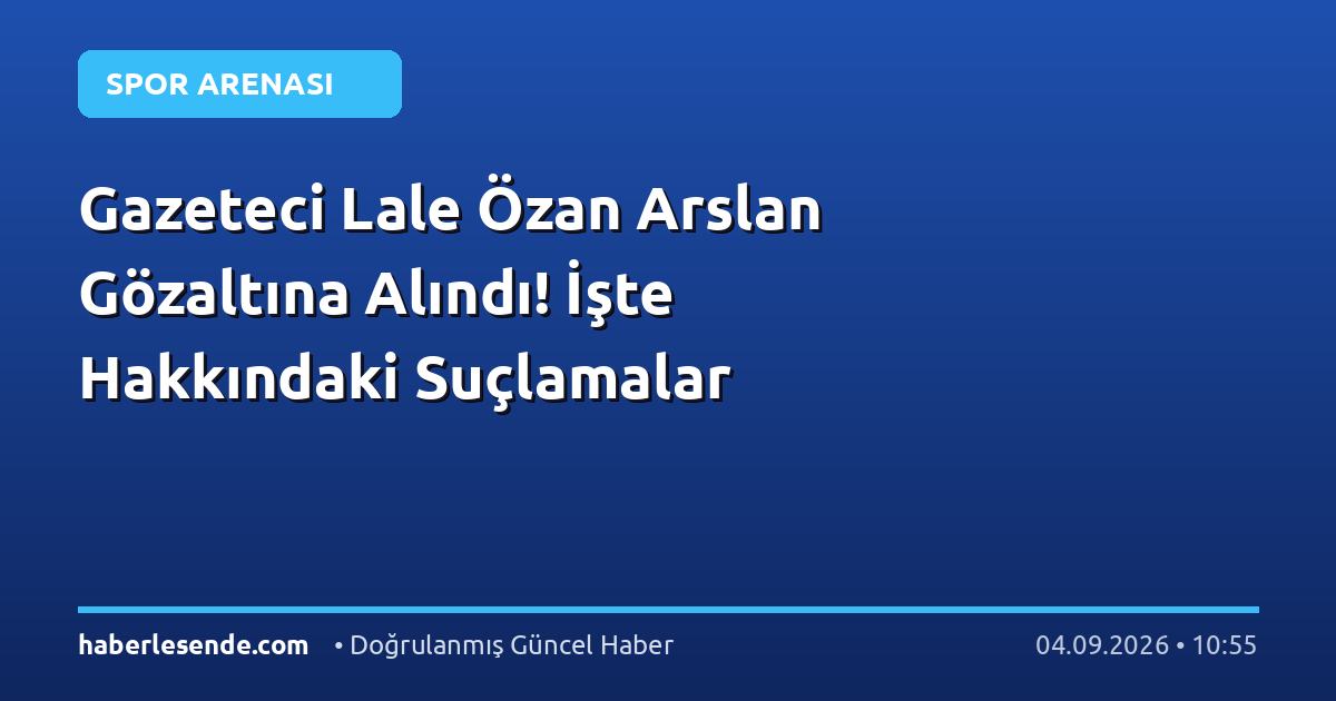 Gazeteci Lale Özan Arslan Gözaltına Alındı! İşte Hakkındaki Suçlamalar