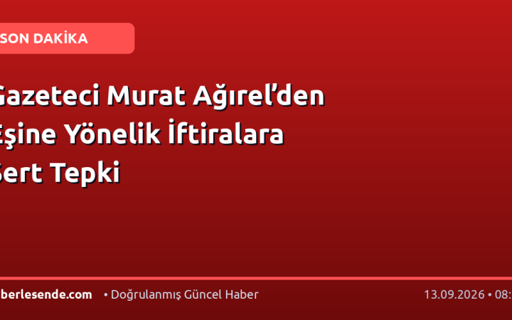 Gazeteci Murat Ağırel’den Eşine Yönelik İftiralara Sert Tepki