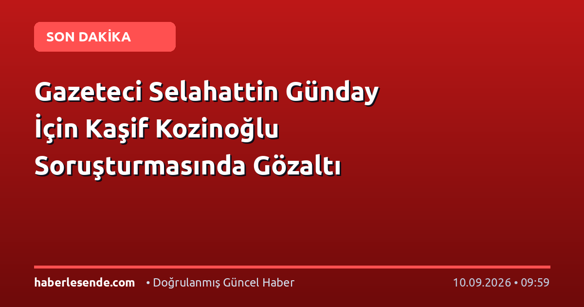 Gazeteci Selahattin Günday İçin Kaşif Kozinoğlu Soruşturmasında Gözaltı