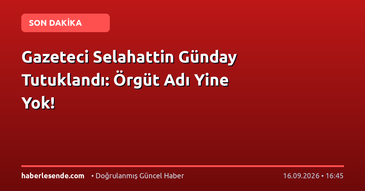 Gazeteci Selahattin Günday Tutuklandı: Örgüt Adı Yine Yok!