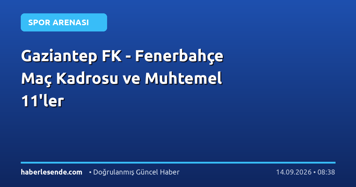 Gaziantep FK - Fenerbahçe Maç Kadrosu ve Muhtemel 11'ler