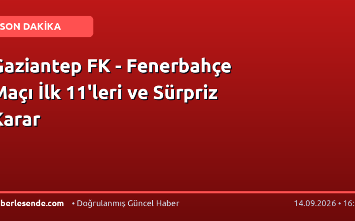 Gaziantep FK - Fenerbahçe Maçı İlk 11'leri ve Sürpriz Karar