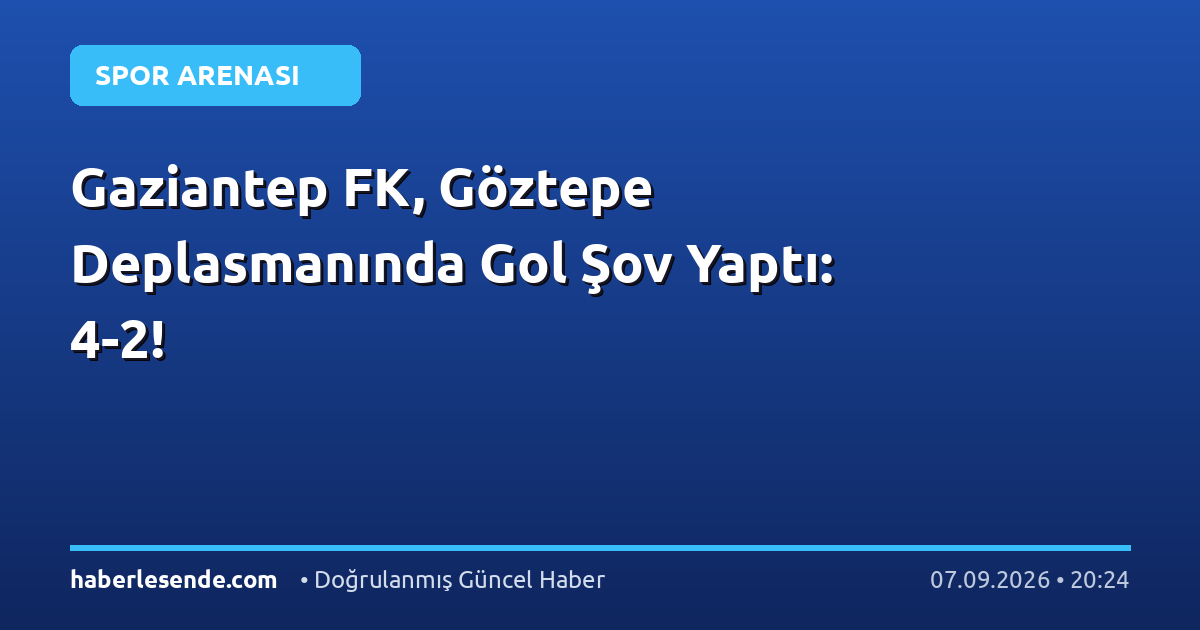 Gaziantep FK, Göztepe Deplasmanında Gol Şov Yaptı: 4-2!
