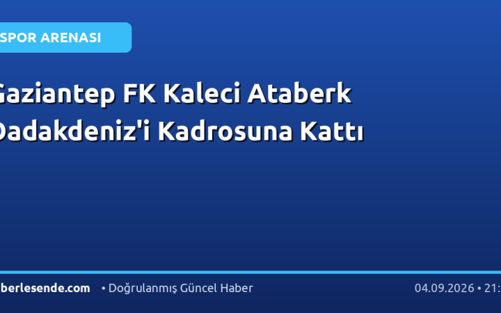 Gaziantep FK Kaleci Ataberk Dadakdeniz'i Kadrosuna Kattı