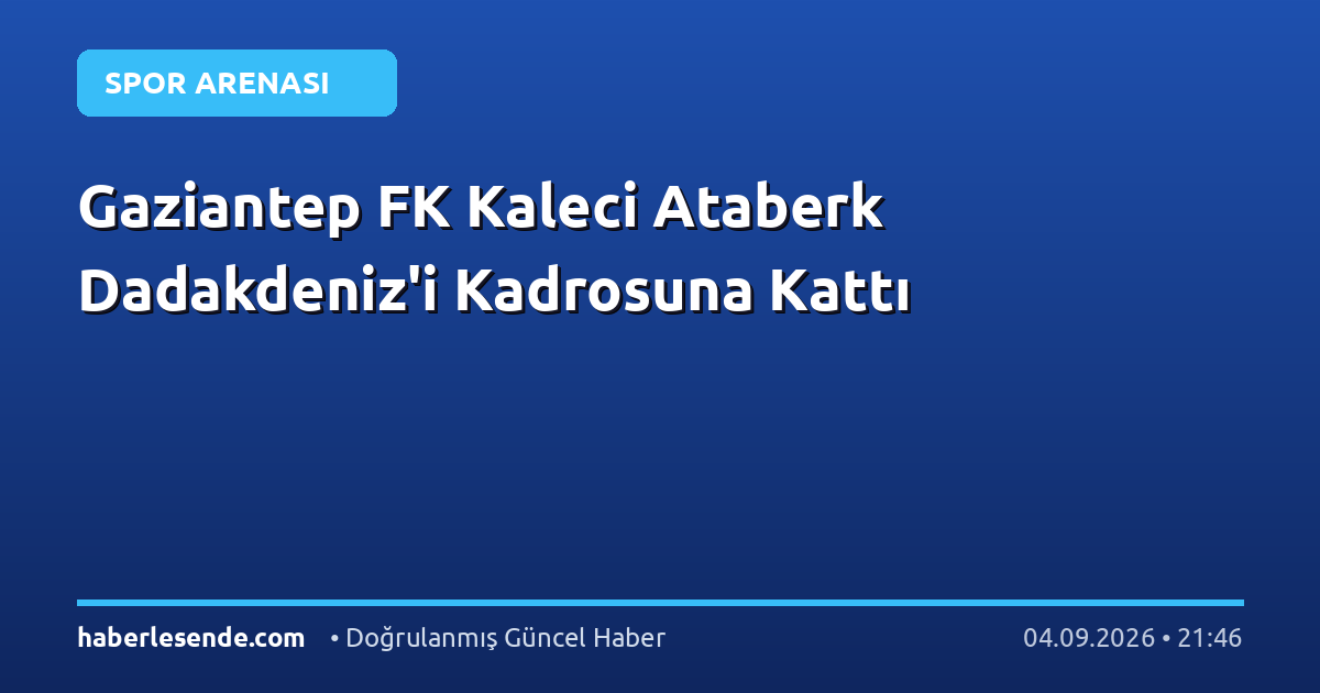 Gaziantep FK Kaleci Ataberk Dadakdeniz'i Kadrosuna Kattı