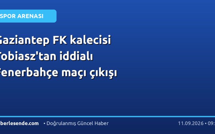 Gaziantep FK kalecisi Tobiasz'tan iddialı Fenerbahçe maçı çıkışı