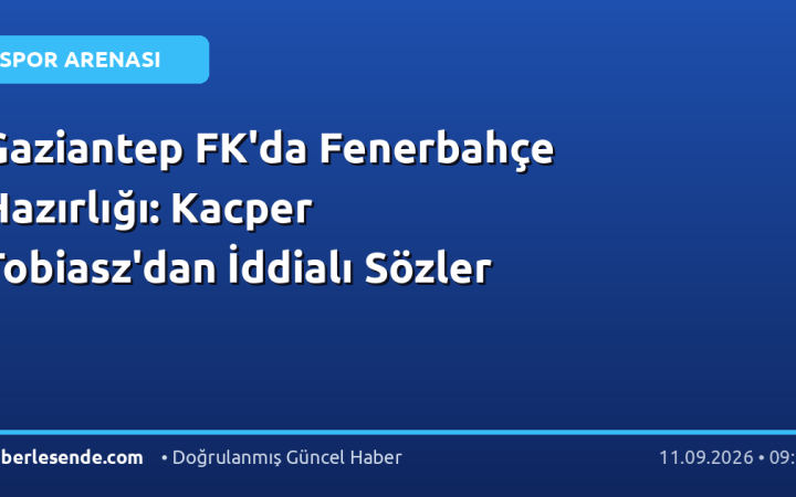 Gaziantep FK'da Fenerbahçe Hazırlığı: Kacper Tobiasz'dan İddialı Sözler
