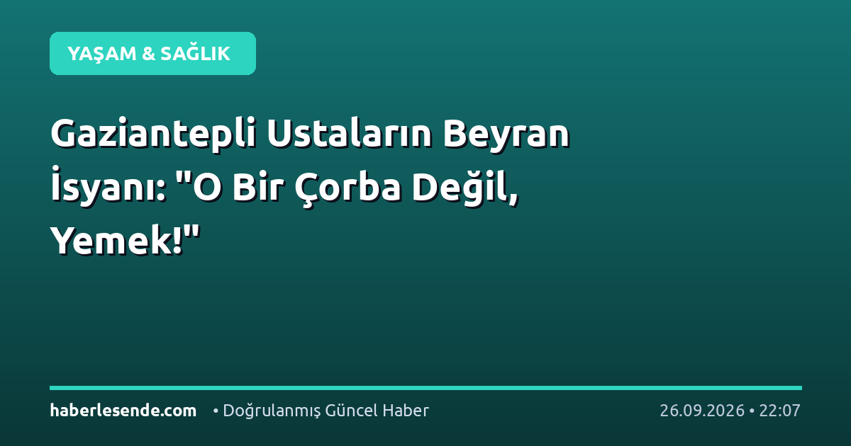 Gaziantepli Ustaların Beyran İsyanı: "O Bir Çorba Değil, Yemek!"