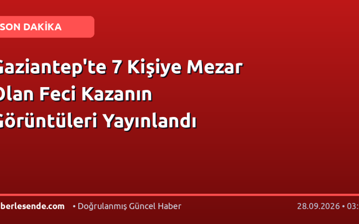Gaziantep'te 7 Kişiye Mezar Olan Feci Kazanın Görüntüleri Yayınlandı