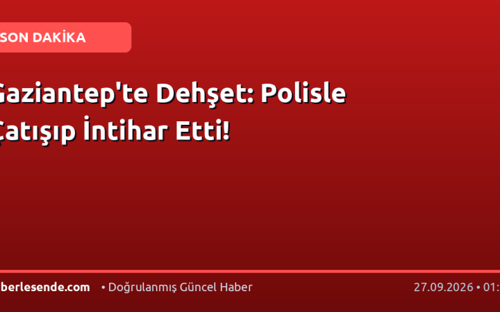 Gaziantep'te Dehşet: Polisle Çatışıp İntihar Etti!
