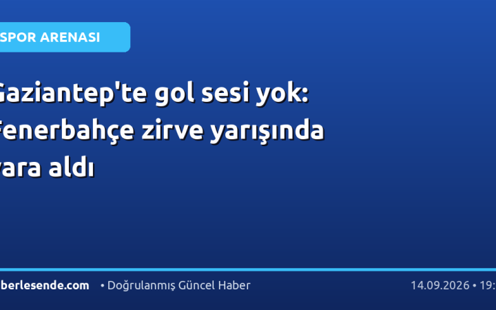 Gaziantep'te gol sesi yok: Fenerbahçe zirve yarışında yara aldı